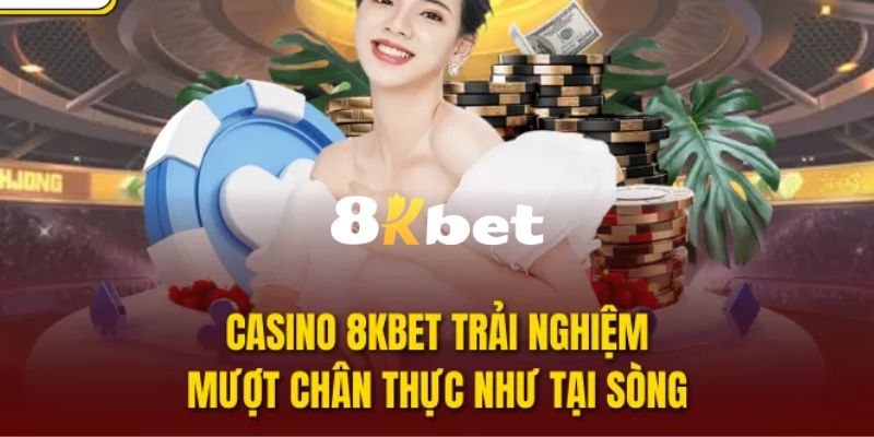 Casino trực tuyến là sảnh chơi đẳng cấp và đáng trải nghiệm nhất tại 8KBET