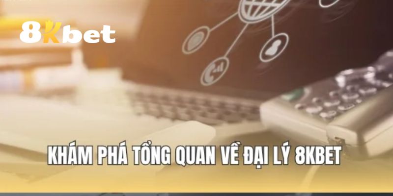 Đại Lý 8KBET - Cơ Hội Hợp Tác Phát Triển Đầy Hấp Dẫn 2 Giới thiệu qua về đại lý 8KBET