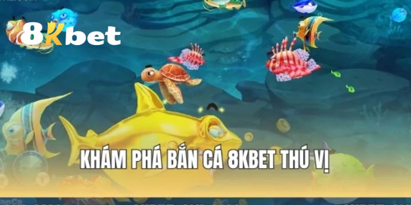 Bắn Cá 8KBET – Săn Thưởng Khủng Dưới Đại Dương Bao La 1 Giới thiệu qua về sảnh bắn cá 8KBET