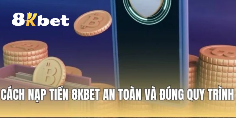 Nạp Tiền 8KBET – Thanh Toán Siêu Nhanh Với Đa Hình Thức 3 Hướng dẫn chi tiết cách nạp tiền 8KBET cho người mới