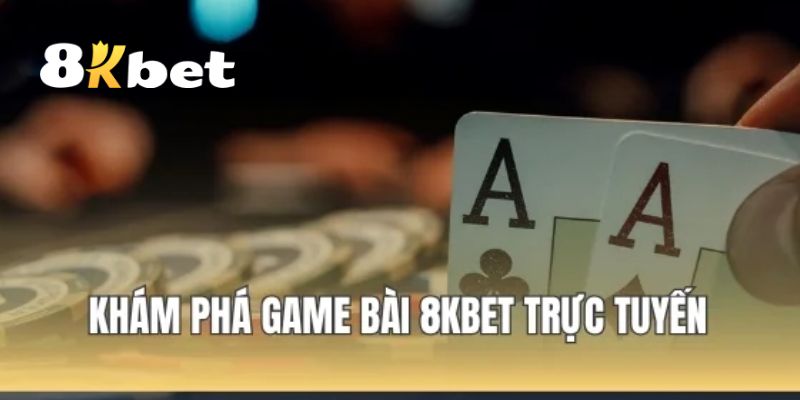 Game Bài 8KBET – Sân Chơi Đổi Thưởng Tiền Thật Top Đầu 1 Khái quát qua về sảnh game bài 8KBET